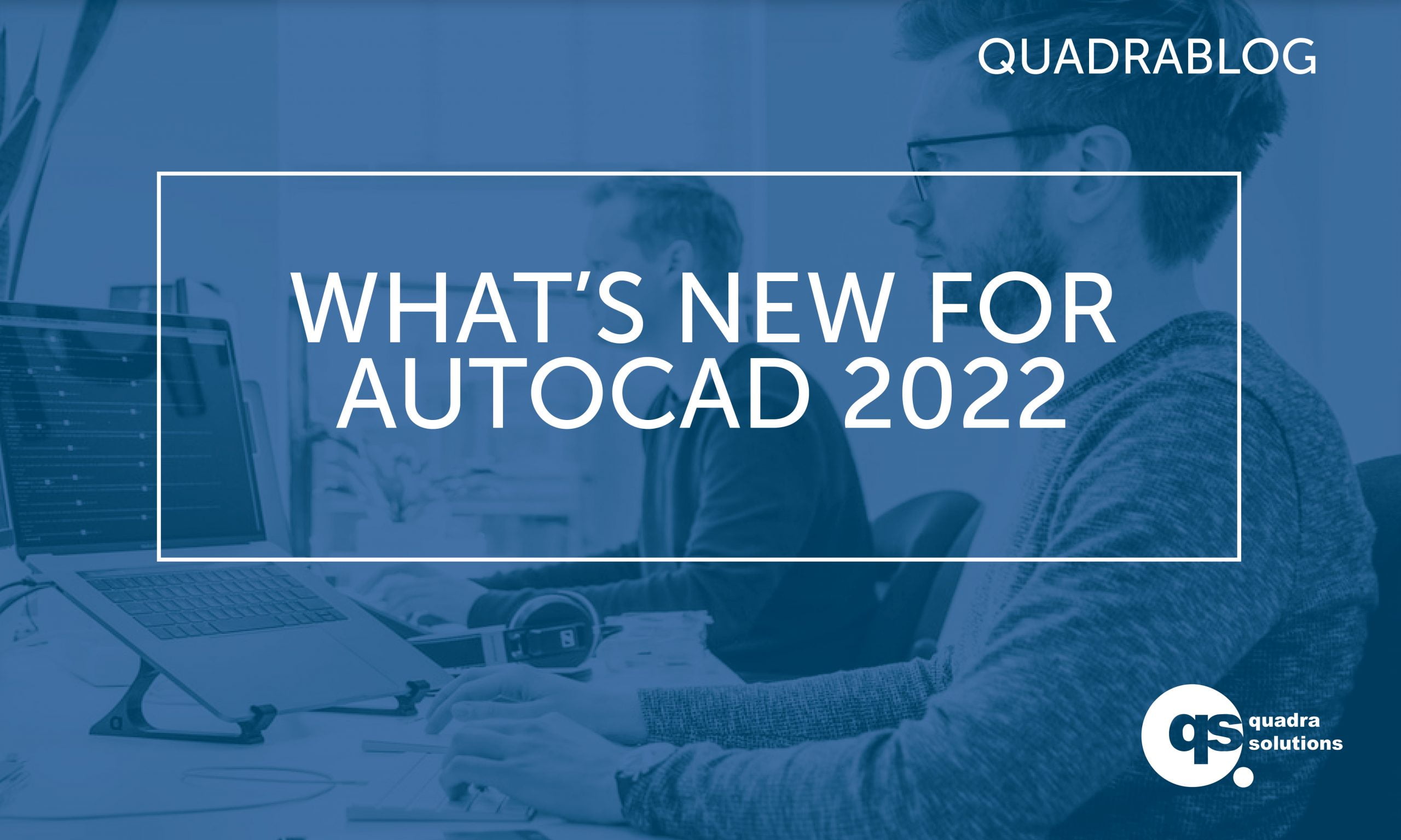 What’s new for AutoCAD 2022 | Quadrablog