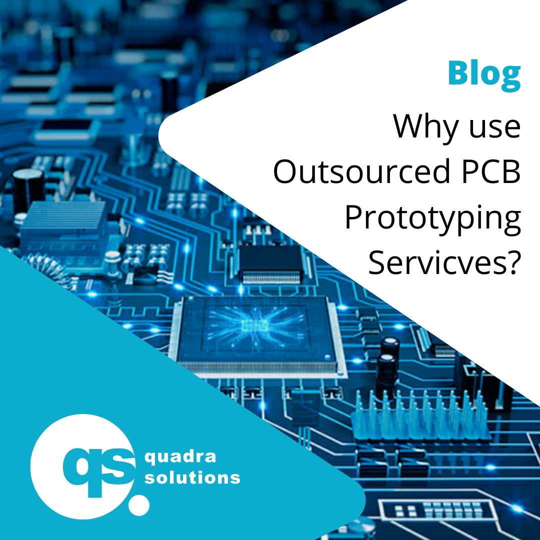Why use Outsourced PCB Prototyping Services? Quadra Solutions